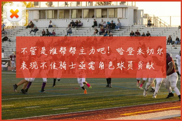 不管是谁帮帮主力吧！哈登米切尔表现不佳骑士亟需角色球员贡献